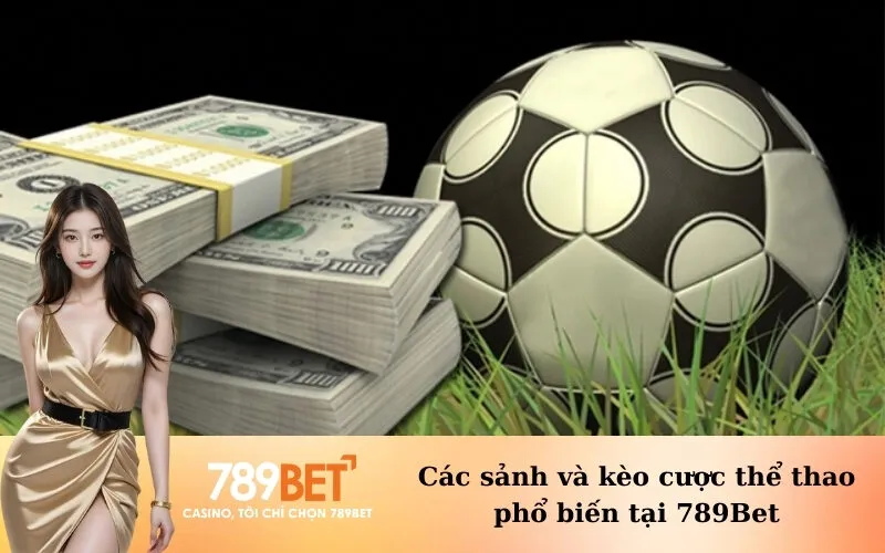 Các sảnh và kèo cược thể thao phổ biến tại 789Bet