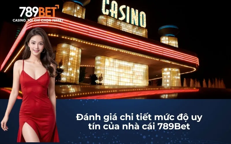 Đánh giá chi tiết mức độ uy tín của nhà cái 789Bet