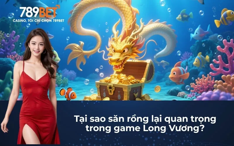 Tại sao săn rồng lại quan trọng trong game Long Vương?